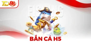 Bắn Cá H5 - Hướng Dẫn Cách Chơi Chuẩn Tại Nhà Cái TD88